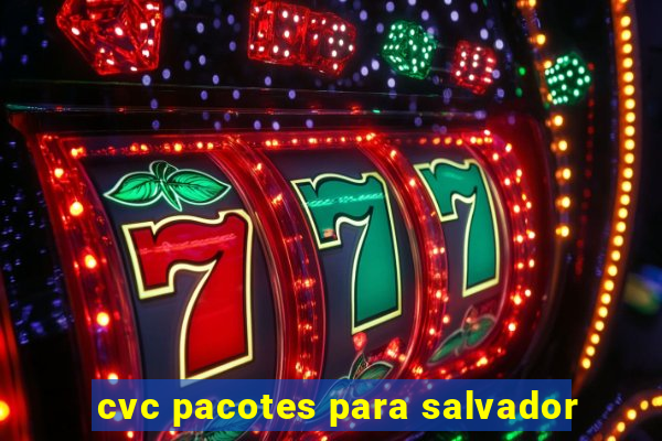 cvc pacotes para salvador